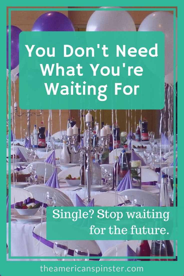 You Don't Need What You're Waiting For | The American Spinster