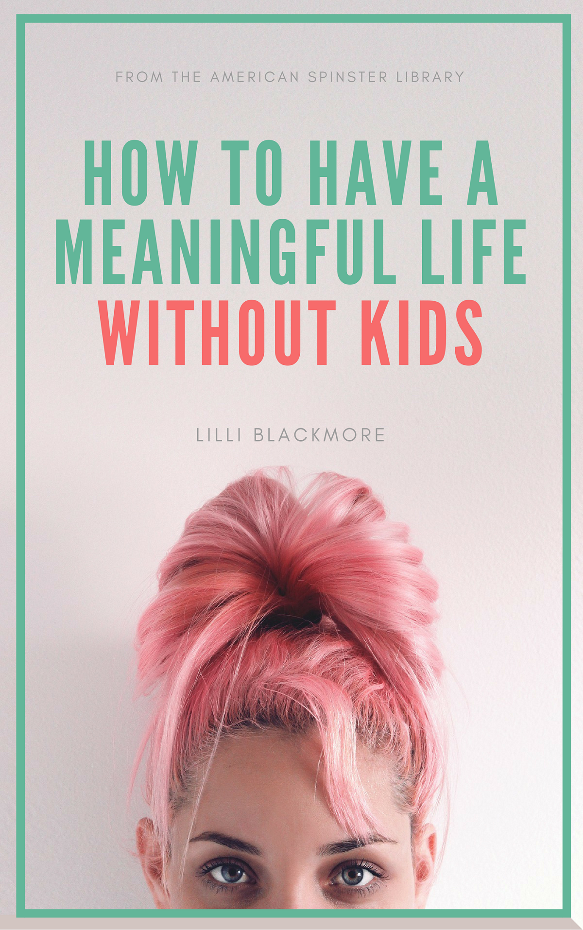 How to Have a Meaningful Life Without Kids, by Lilli Blackmore