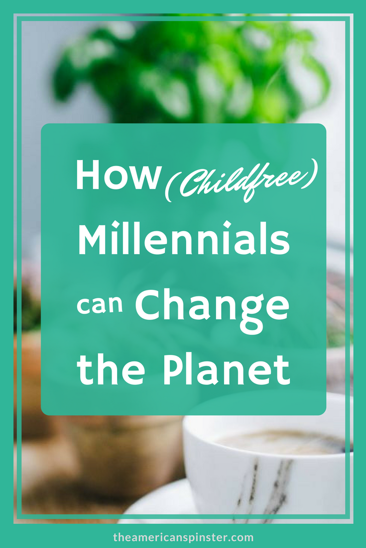 How Childfree Millennials Can Change the Planet | The American Spinster