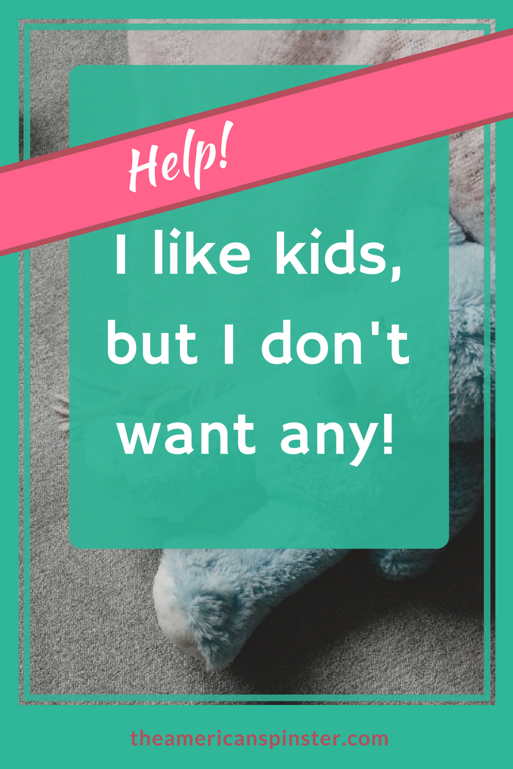 Help! I love kids but don't want any! | The American Spinster