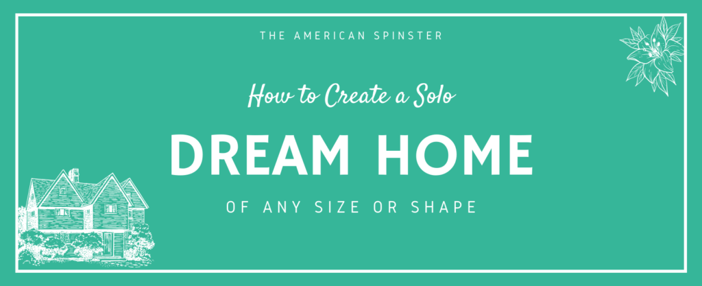 Solo Dream Home | The American Spinster