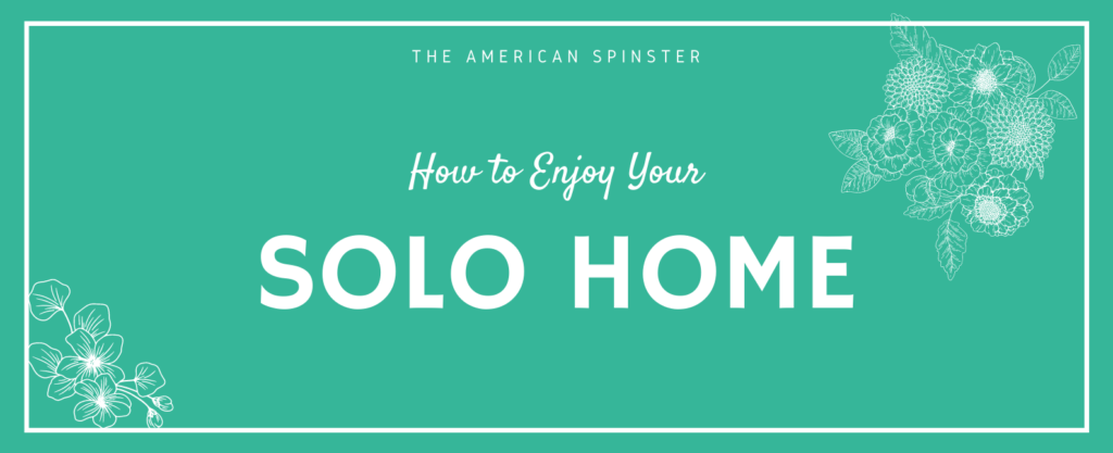 How to Enjoy Your Solo Home | The American Spinster