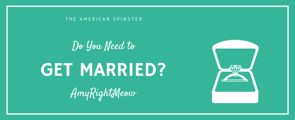 Do You Need to Get Married | The American Spinster