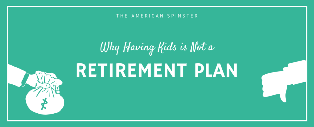 Why Having Kids Is Not a Retirement Plan | The American Spinster